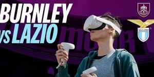 邮报：伯恩利vs拉齐奥友谊赛可通过VR直播，球迷在家中可现场观赛